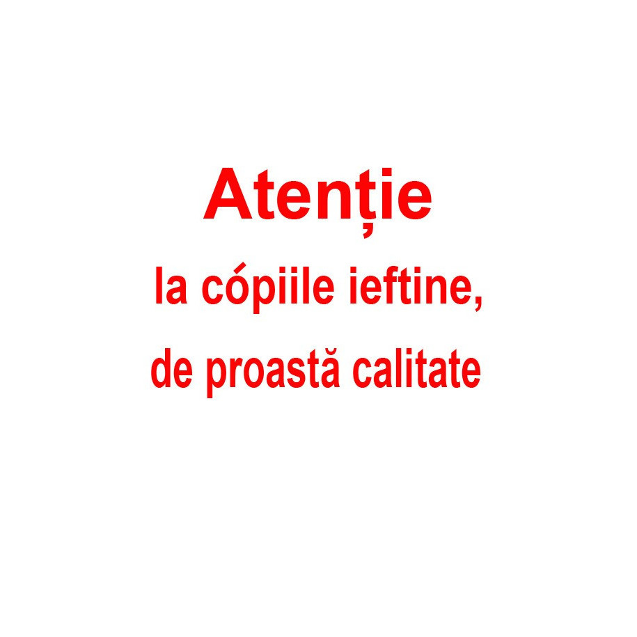 *Atentie la copiile ieftine si proaste